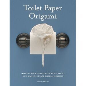 Toilet Paper Origami: Delight your Guests with Fancy Folds and Simple Surface Em